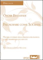 Filosofare come Socrate. Teoria e forme della pratica filosofica con i bambini e gli adulti