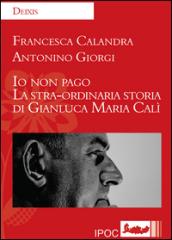 Io non pago. La stra-ordinaria storia di Gianluca Maria Calì