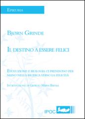 Il destino a essere felici. Evoluzione e biologia ci prendono per mano nella ricerca verso la felicità