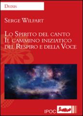 Lo spirito del canto. Il cammino iniziatico del respiro e della voce