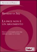 La pace non è un argomento. Gesti contemplativi per abbracciare la storia