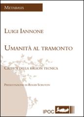 Umanità al tramonto: Critica della ragion tecnica