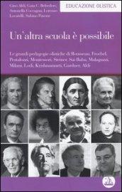 Un'altra scuola è possibile. Le grandi pedagogie olistiche di Rousseau, Froebel, Pestalozzi, Montessori, Steiner, Sai Baba, Malaguzzi, Milani, Lodi, Krishnamurti...