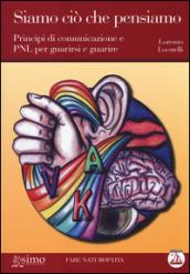 Siamo ciò che pensiamo: Principi di comunicazione e PNL per guarirsi e guarire