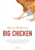 Big chicken. L'incredibile storia di come gli antibiotici hanno creato i moderni allevamenti e cambiato le abitudini alimentari del mondo