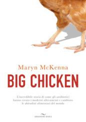 Big chicken. L'incredibile storia di come gli antibiotici hanno creato i moderni allevamenti e cambiato le abitudini alimentari del mondo