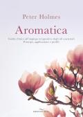 Aromatica. Guida clinica all'impiego terapeutico degli oli essenziali. Principi, applicazioni e profili