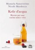 Kefir d'acqua. 30 ricette per una cucina viva e sana