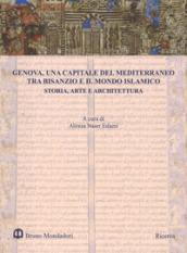 Genova, una capitale del Mediterraneo tra Bisanzio e il mondo islamico. Storia, arte e architettura. Atti del Convegno internazionale (Genova, 26-27 maggio 2016). Ediz. a colori