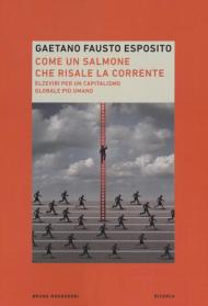 Come un salmone che risale la corrente. Elzeviri per un capitalismo globale più umano