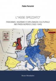 L' «asse spezzato». Fascismo, nazismo e diplomazia culturale nei paesi nordici (1922-1945)