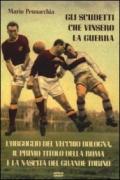 Gli scudetti che vinsero la guerra. L'orgoglio del vecchio Bologna, il primo titolo della Roma e la nascita del grande Torino