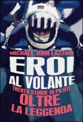 Eroi al volante. Trenta storie di piloti oltre la leggenda