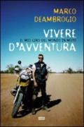 Vivere d'avventura. Il mio giro del mondo in moto