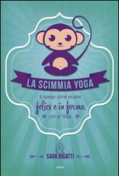 La scimmia yoga. Ti spiega come essere felice e in forma con lo yoga