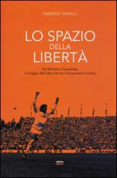 Lo spazio della libertà. Da Michels a Guardiola, il viaggio dell'idea che ha rivoluzionato il calcio