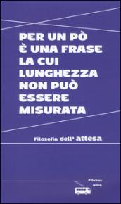 Per un po' è una frase la cui lunghezza non può essere misurata. Filosofia dell'attesa