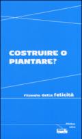 Costruire o piantare? Filosofia della felicità