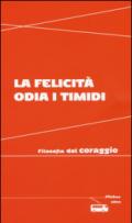 La felicità odia i timidi. Filosofia del coraggio