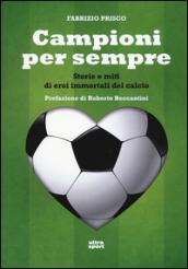 Campioni per sempre. Storie e miti di eroi immortali del calcio