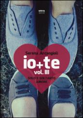 Io + te. Vol. III. Solo e soltanto amore