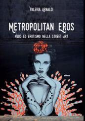 Metropolitan eros. Quando la street art si fa sexy. Ediz. a colori