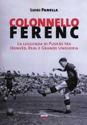 Colonnello Ferenc: La leggenda di Puskás tra Honvéd, Real e Grande Ungheria