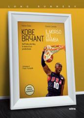 Kobe Bryant. Il morso del Mamba. Dall'Italia alla NBA, la storia di un predestinato