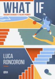 What if. Racconti di basket e talenti perduti