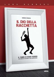 Il dio della racchetta. Il tennis di Roger Federer raccontato in nove colpi impossibili