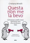 Questa non me la bevo. L'almanacco delle news talmente vere che sembrano fake
