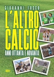 L' altro calcio. Anni Ottanta e Novanta