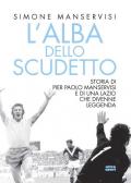 L' alba dello scudetto. Storia di Pier Paolo Manservisi e di una Lazio che divenne leggenda