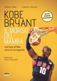 Kobe Bryant. Il morso del Mamba. Dall'Italia alla NBA, la storia di un predestinato. Nuova ediz.