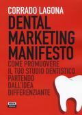 Dental marketing manifesto. Come promuovere il tuo studio dentistico partendo dall'idea differenziante