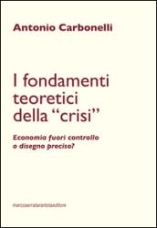 I fondamenti teoretici della «crisi». Economia fuori controllo o disegno preciso?