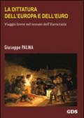 La dittatura dell'Europa e dell'Euro. Viaggio breve nel tessuto dell'eurocrazia