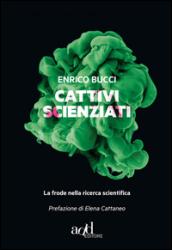 Cattivi scienziati. La frode nella ricerca scientifica