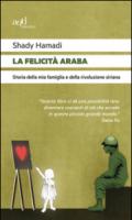 La felicità araba. Storia della mia famiglia e della rivoluzione siriana