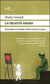 La felicità araba. Storia della mia famiglia e della rivoluzione siriana