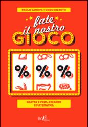 Fate il nostro gioco. Gratta e vinci, azzardo e matematica