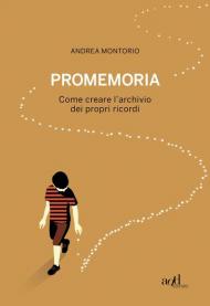 Promemoria. Come creare l'archivio dei propri ricordi