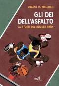 Gli dei dell'asfalto. La storia del Rucker Park