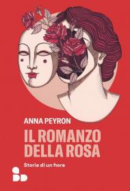 Il romanzo della rosa. Storie di un fiore