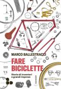 Fare biciclette. Storie di inventori e grandi imprese