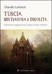 Tuscia misteriosa e insolita. Esoterismo, leggende nere, enigmi irrisolti, templari