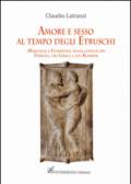 Amore e sesso al tempo degli Etruschi. Maschile e Femminile nella civiltà dei Tirreni, dei Greci e dei Romani