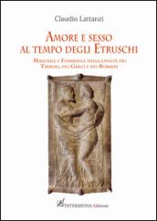 Amore e sesso al tempo degli Etruschi. Maschile e Femminile nella civiltà dei Tirreni, dei Greci e dei Romani