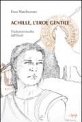 Achille, l'eroe gentile. Traduzioni inedite dall'Illiade