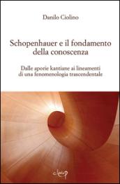 Schopenauer e il fondamento della conoscenza. Dalle aporie kantiane ai lineamenti di una fenomenologia trascendentale